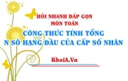 Công thức tính tổng n số hạng đầu của một Cấp Số Nhân (CSN) Toán 11 - Hỏi nhanh đáp gọn